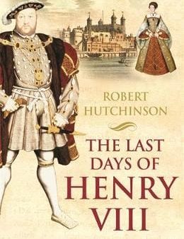 Robert Hutchinson: The Last Days of Henry VIII [2009] paperback Supply