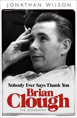 Jonathan Wilson: BRIAN CLOUGH NOBODY EVER SAYS THANK YOU [2012] paperback Online now