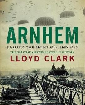 Lloyd Clark: Arnhem: Jumping the Rhine 1944 & 1945 [2008] hardback Cheap